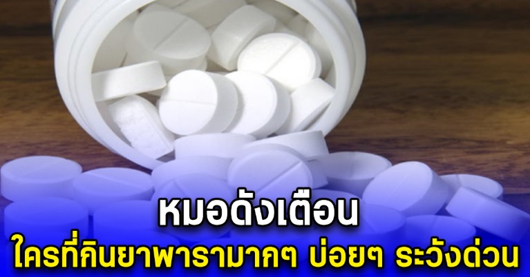 .หมอดังเตือน ใครที่กินยาพารามากๆ บ่อยๆ ระวังด่วน.